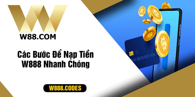 Các Bước Để Nạp Tiền W888 Nhanh Chóng