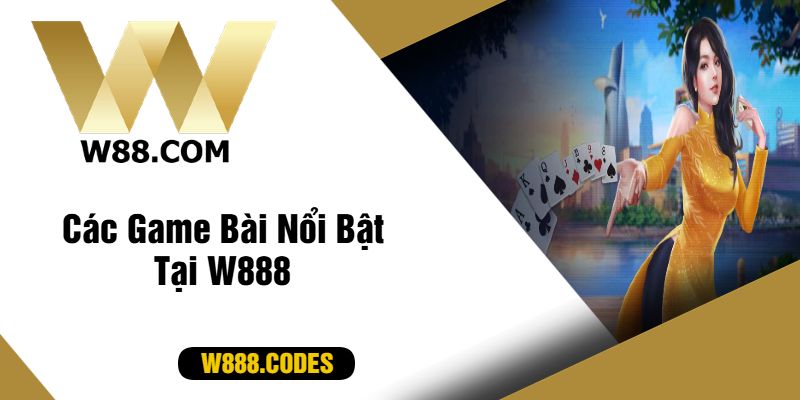 Các Game Bài Nổi Bật Tại W888