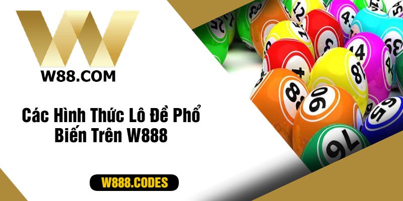 Các Hình Thức Lô Đề Phổ Biến Trên W888