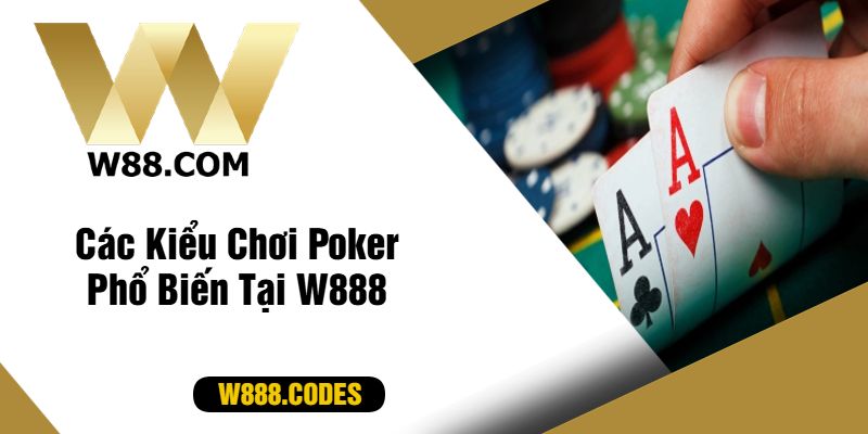 Các Kiểu Chơi Poker Phổ Biến Tại W888