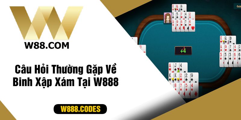 Câu Hỏi Thường Gặp Về Binh Xập Xám Tại W888