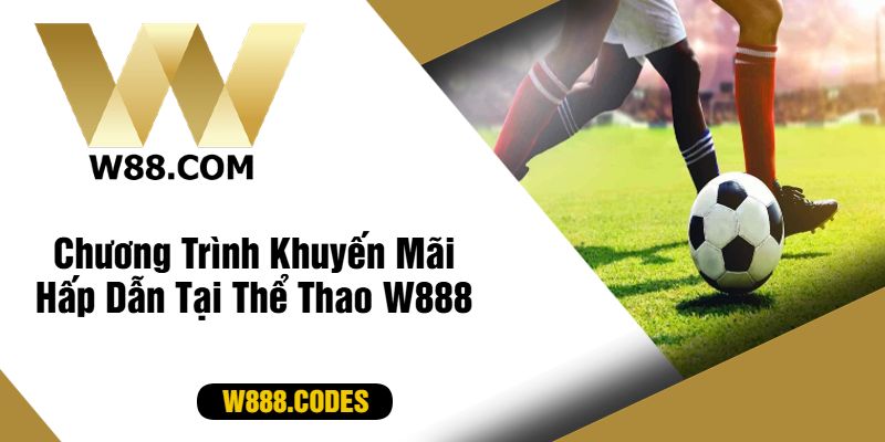 Chương Trình Khuyến Mãi Hấp Dẫn Tại Thể Thao W888