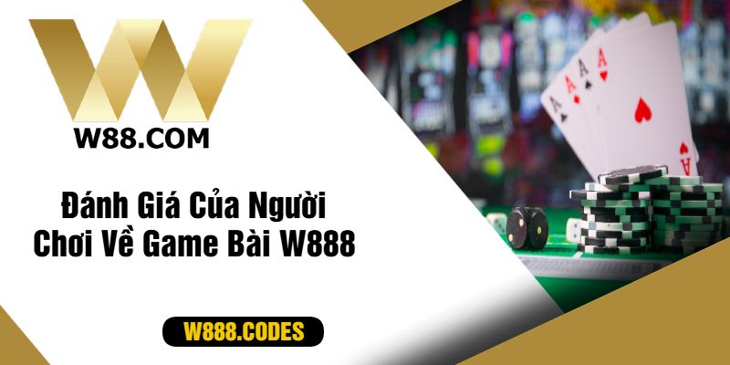 Đánh Giá Của Người Chơi Về Game Bài W888