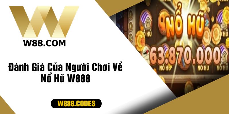 Đánh Giá Của Người Chơi Về Nổ Hũ W888