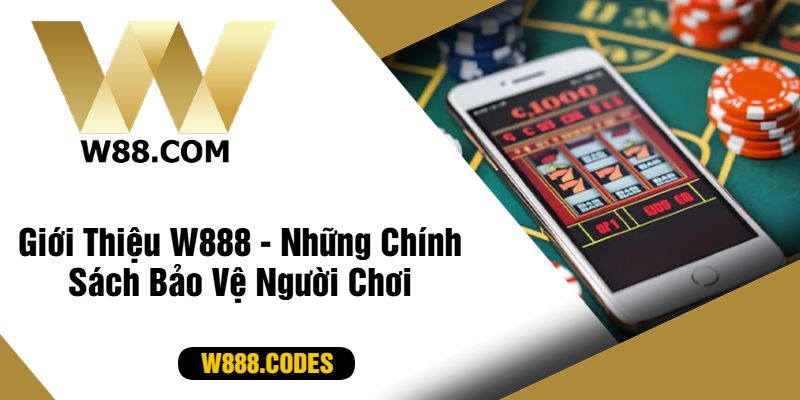 Giới Thiệu W888 - Những Chính Sách Bảo Vệ Người Chơi