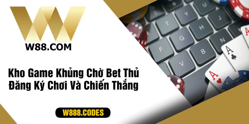 Kho Game Khủng Chờ Bet Thủ Đăng Ký Chơi Và Chiến Thắng