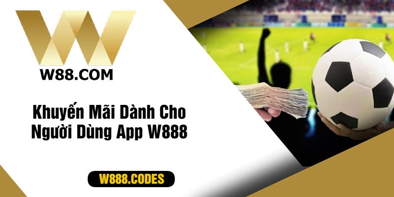 Khuyến Mãi Dành Cho Người Dùng App W888