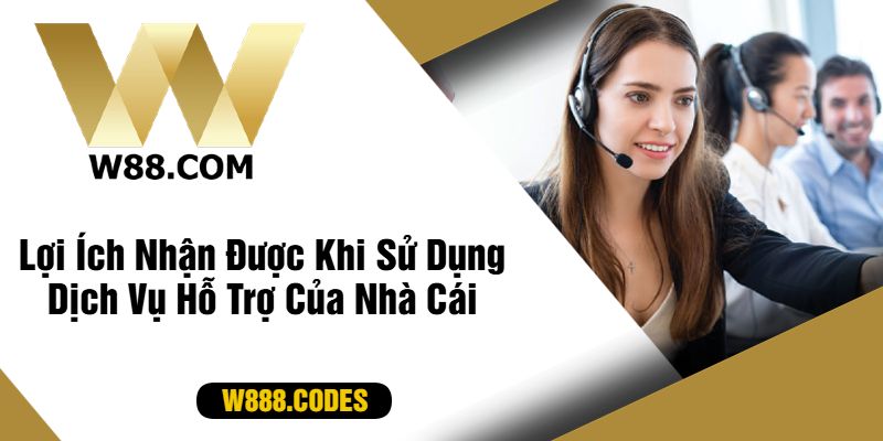 Lợi Ích Nhận Được Khi Sử Dụng Dịch Vụ Hỗ Trợ Của Nhà Cái