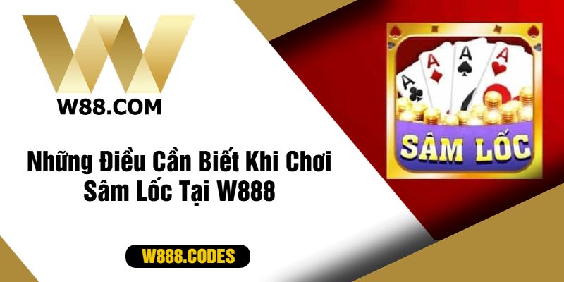 Những Điều Cần Biết Khi Chơi Sâm Lốc Tại W888