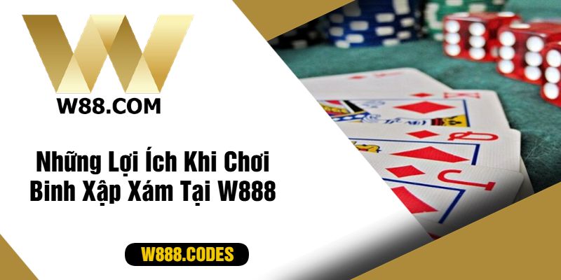 Những Lợi Ích Khi Chơi Binh Xập Xám Tại W888