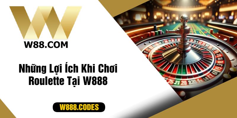 Những Lợi Ích Khi Chơi Roulette Tại W888