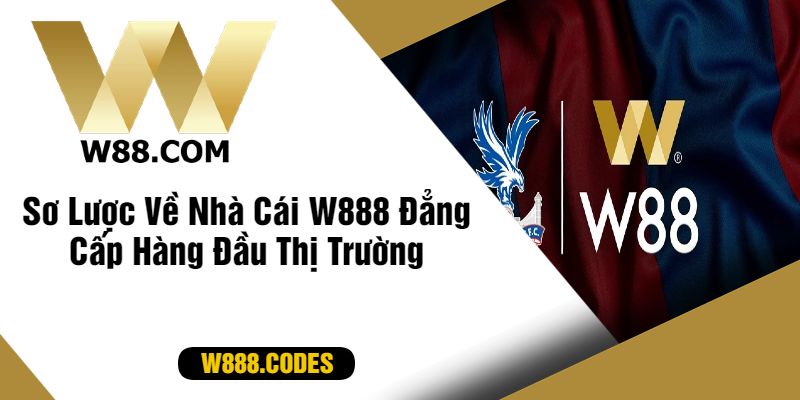 Sơ Lược Về Nhà Cái W888 Đẳng Cấp Hàng Đầu Thị Trường