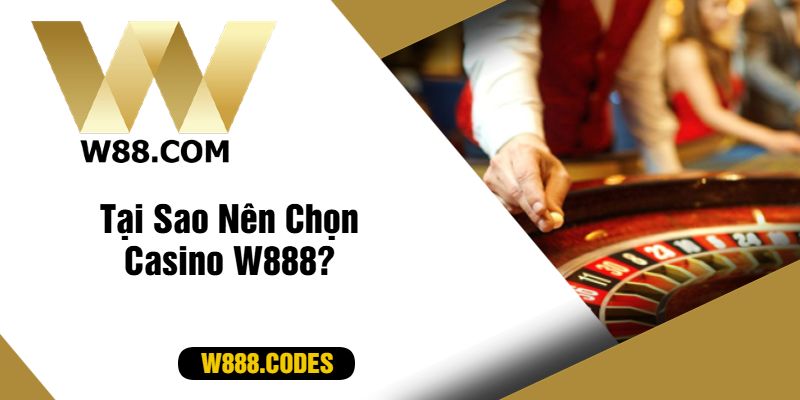 Tại Sao Nên Chọn Casino W888?