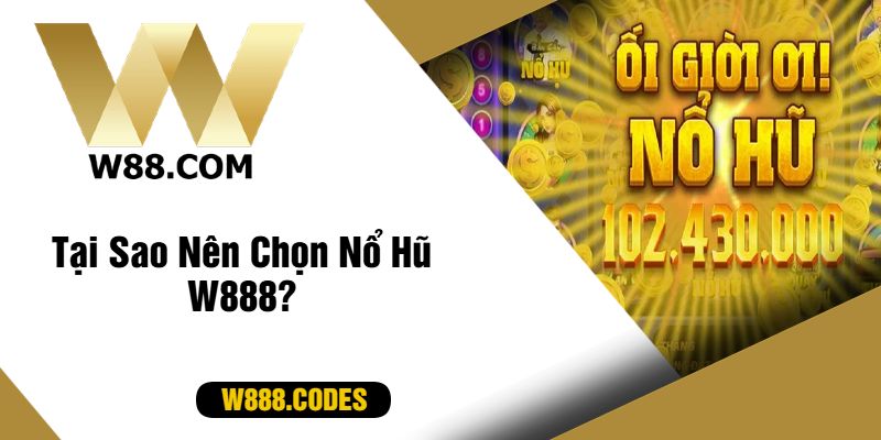 Tại Sao Nên Chọn Nổ Hũ W888?