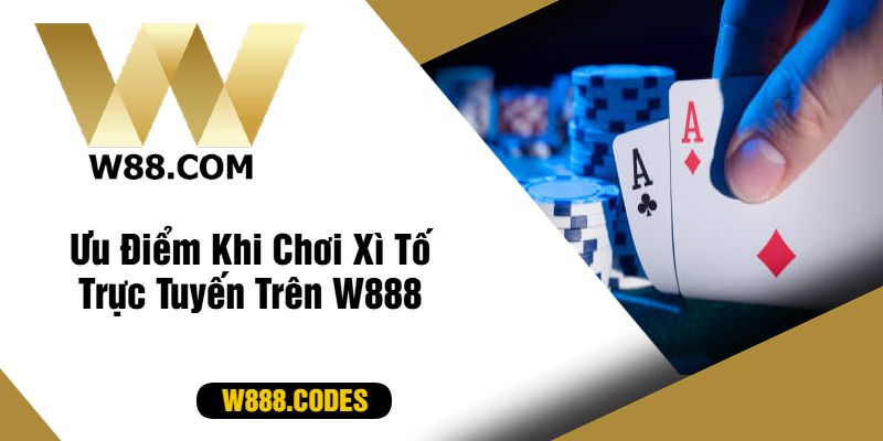 Ưu Điểm Khi Chơi Xì Tố Trực Tuyến Trên W888