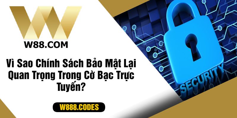 Vì Sao Chính Sách Bảo Mật Lại Quan Trọng Trong Cờ Bạc Trực Tuyến?